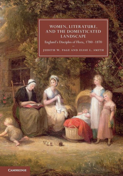 Women, Literature, And The Domesticated Landscape: England's Disciples Of Flora, 1780?870 (Cambridge Studies In Nineteenth-Century Literature And ... Number 76) (English And English Edition)