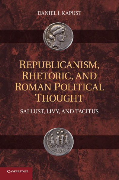 Republicanism, Rhetoric, And Roman Political Thought: Sallust, Livy, And Tacitus
