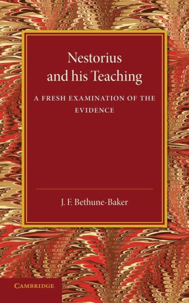 Nestorius And His Teaching: A Fresh Examination Of The Evidence