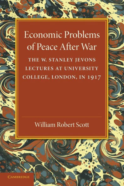 Economic Problems Of Peace After War: Volume 1, The W. Stanley Jevons Lectures At University College, London, In 1917