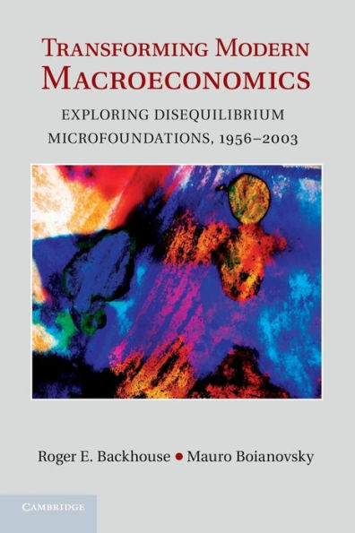 Transforming Modern Macroeconomics: Exploring Disequilibrium Microfoundations, 1956?003 (Historical Perspectives On Modern Economics)