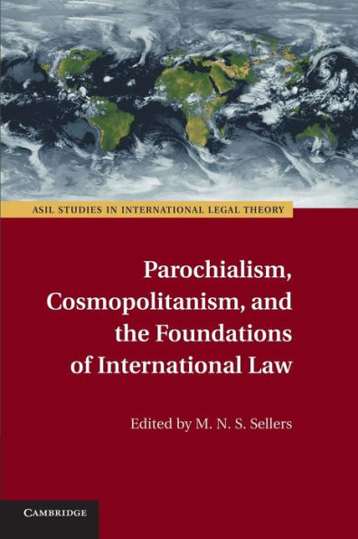 Parochialism, Cosmopolitanism, And The Foundations Of International Law (Asil Studies In International Legal Theory)