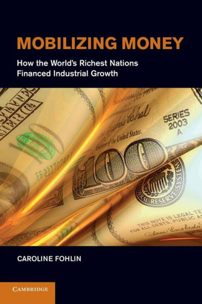 Mobilizing Money: How The World's Richest Nations Financed Industrial Growth (Japan-Us Center Ufj Bank Monographs On International Financial Markets)