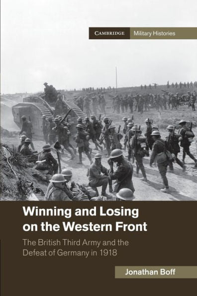 Winning And Losing On The Western Front: The British Third Army And The Defeat Of Germany In 1918 (Cambridge Military Histories)