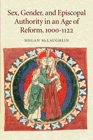 Sex, Gender, And Episcopal Authority In An Age Of Reform, 1000?122