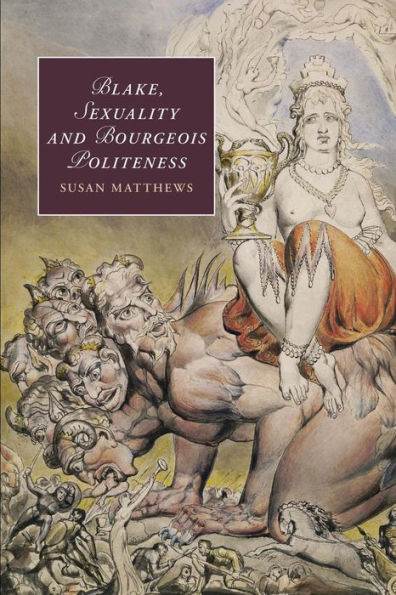 Blake, Sexuality And Bourgeois Politeness (Cambridge Studies In Romanticism, Series Number 88)