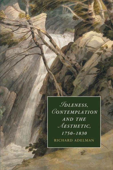 Idleness, Contemplation And The Aesthetic, 1750?830 (Cambridge Studies In Romanticism, Series Number 89)