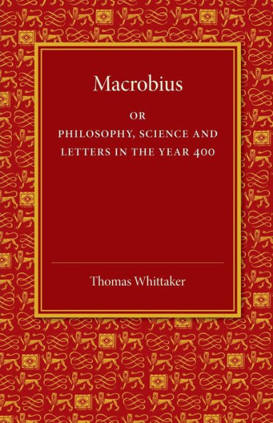 Macrobius: Or Philosophy, Science And Letters In The Year 400