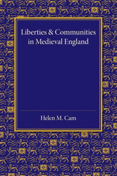 Liberties And Communities In Medieval England: Collected Studies In Local Administration And Topography