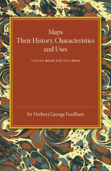 Maps: Their History, Characteristics And Uses: A Hand-Book For Teachers