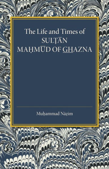 The Life And Times Of Sultan Mahmud Of Ghazna