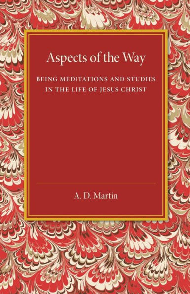 Aspects Of The Way: Being Meditations And Studies In The Life Of Jesus Christ