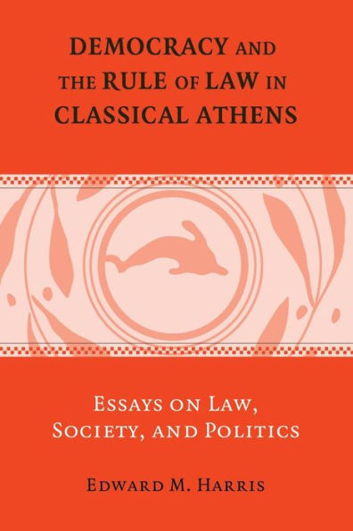 Democracy And The Rule Of Law In Classical Athens: Essays On Law, Society, And Politics