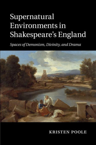 Supernatural Environments In Shakespeare's England: Spaces Of Demonism, Divinity, And Drama