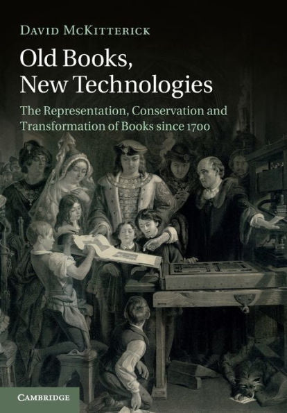 Old Books, New Technologies: The Representation, Conservation And Transformation Of Books Since 1700