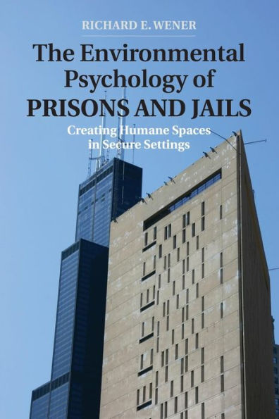 The Environmental Psychology Of Prisons And Jails: Creating Humane Spaces In Secure Settings (Environment And Behavior)