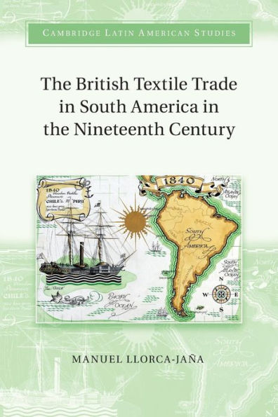 The British Textile Trade In South America In The Nineteenth Century (Cambridge Latin American Studies)