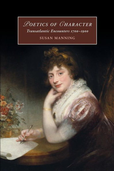 Poetics Of Character: Transatlantic Encounters 1700?900 (Cambridge Studies In Romanticism, Series Number 102)