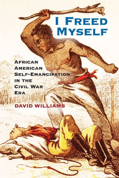 I Freed Myself: African American Self-Emancipation In The Civil War Era