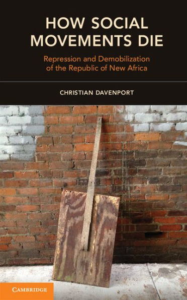 How Social Movements Die: Repression And Demobilization Of The Republic Of New Africa (Cambridge Studies In Contentious Politics)