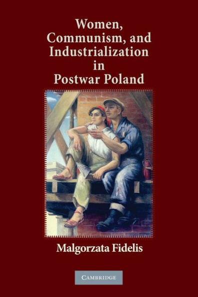 Women, Communism, And Industrialization In Postwar Poland