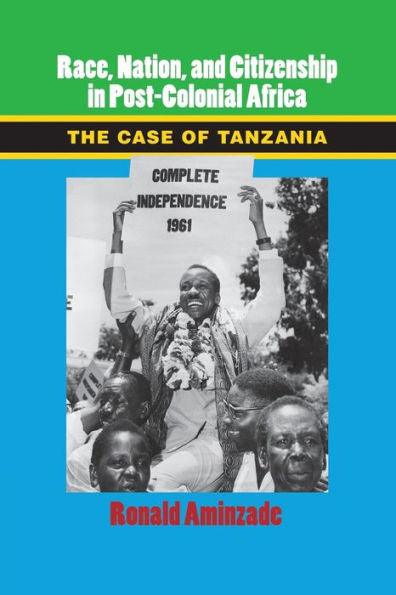 Race, Nation, And Citizenship In Postcolonial Africa: The Case Of Tanzania (Cambridge Studies In Contentious Politics)