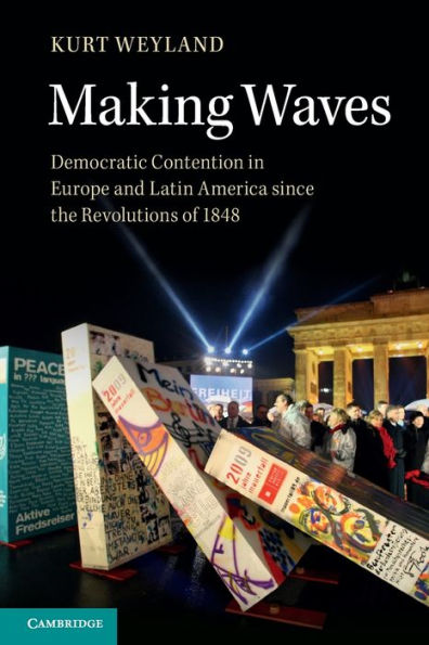 Making Waves: Democratic Contention In Europe And Latin America Since The Revolutions Of 1848