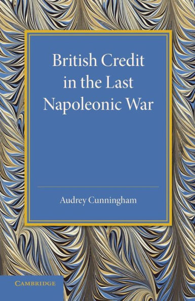 British Credit In The Last Napoleonic War (Girton College Studies)