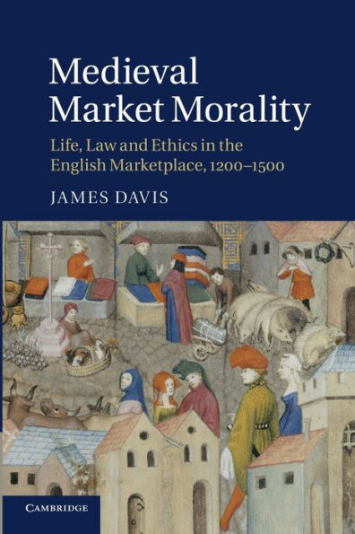 Medieval Market Morality: Life, Law And Ethics In The English Marketplace, 1200?500