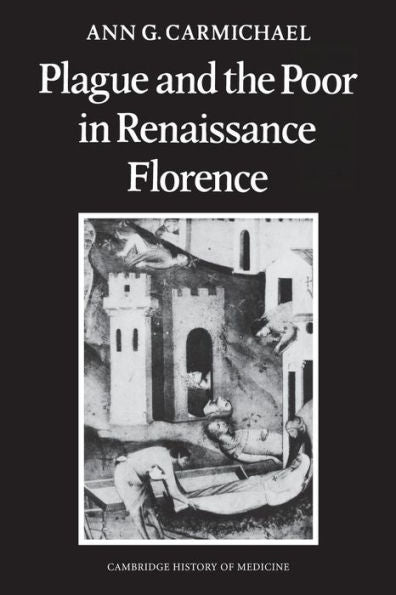 Plague And The Poor In Renaissance Florence (Cambridge Studies In The History Of Medicine)