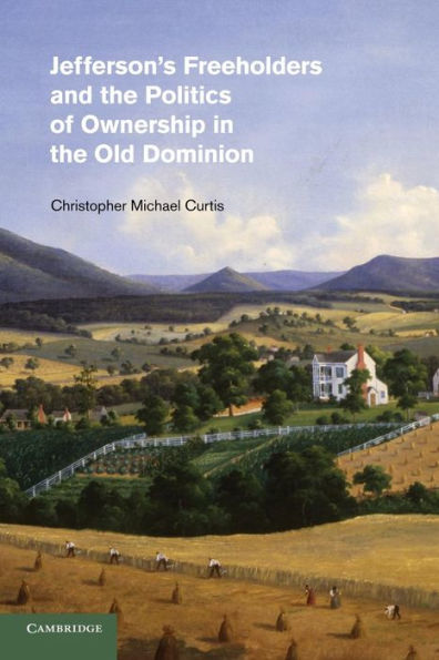 Jefferson's Freeholders And The Politics Of Ownership In The Old Dominion (Cambridge Studies On The American South)