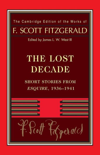 Fitzgerald: The Lost Decade: Short Stories From Esquire, 1936?941 (The Cambridge Edition Of The Works Of F. Scott Fitzgerald)