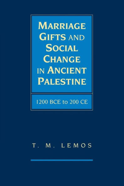 Marriage Gifts And Social Change In Ancient Palestine: 1200 Bce To 200 Ce