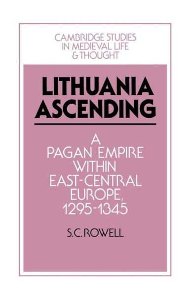 Lithuania Ascending: A Pagan Empire Within East-Central Europe, 1295?345 (Cambridge Studies In Medieval Life And Thought: Fourth Series)