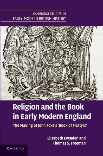 Religion And The Book In Early Modern England: The Making Of John Foxe's 'Book Of Martyrs' (Cambridge Studies In Early Modern British History)