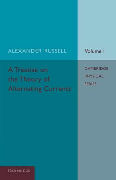 A Treatise On The Theory Of Alternating Currents: Volume 1