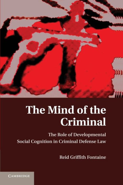 The Mind Of The Criminal: The Role Of Developmental Social Cognition In Criminal Defense Law