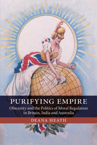 Purifying Empire: Obscenity And The Politics Of Moral Regulation In Britain, India And Australia