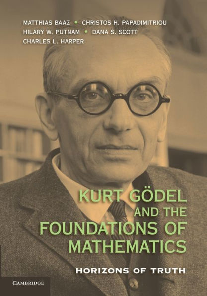 Kurt Godel And The Foundations Of Mathematics: Horizons Of Truth