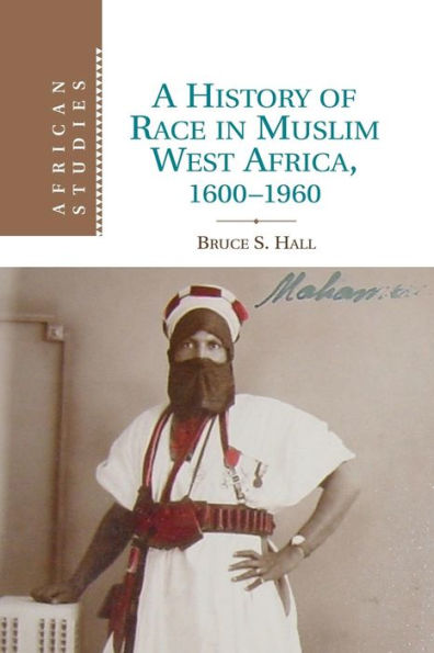 A History Of Race In Muslim West Africa, 1600?960 (African Studies, Series Number 115)