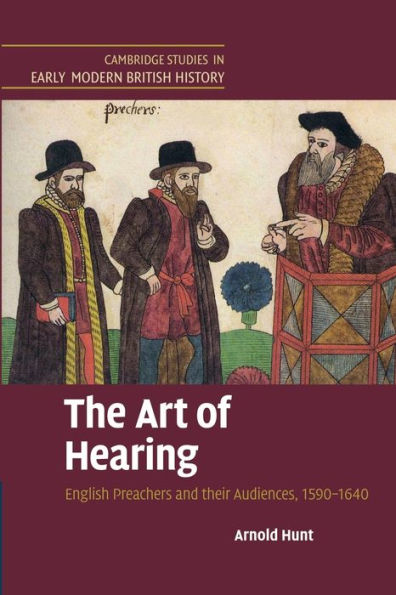 The Art Of Hearing: English Preachers And Their Audiences, 1590?640 (Cambridge Studies In Early Modern British History)