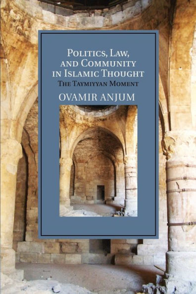 Politics, Law, And Community In Islamic Thought: The Taymiyyan Moment (Cambridge Studies In Islamic Civilization)