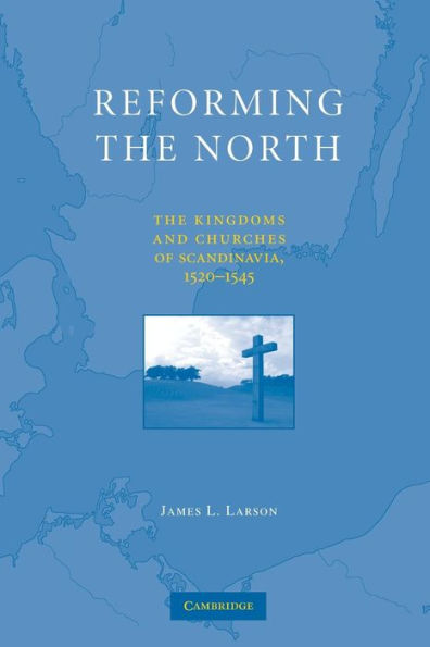 Reforming The North: The Kingdoms And Churches Of Scandinavia, 1520?545