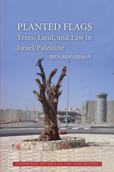 Planted Flags: Trees, Land, And Law In Israel/Palestine (Cambridge Studies In Law And Society)