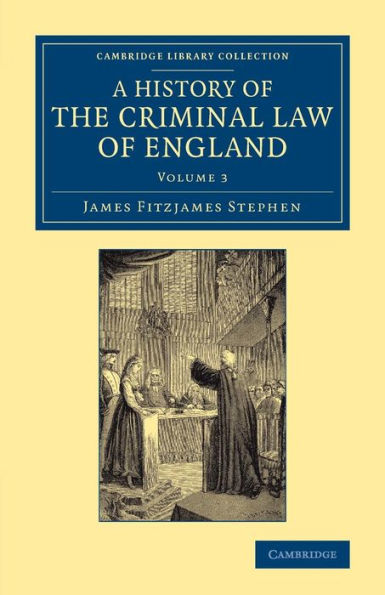 A History Of The Criminal Law Of England (Cambridge Library Collection - British And Irish History, 19Th Century) (Volume 3)