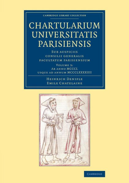 Chartularium Universitatis Parisiensis: Volume 3, Ab Anno Mcccl Usque Ad Annum Mccclxxxxiiii: Sub Auspiciis Consilii Generalis Facultatum Parisiensium ... - Medieval History) (Latin Edition)