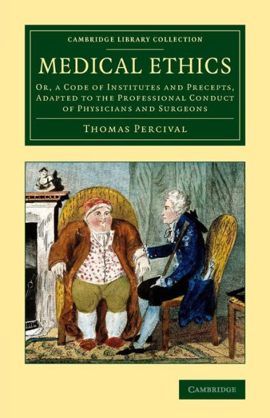Medical Ethics: Or, A Code Of Institutes And Precepts, Adapted To The Professional Conduct Of Physicians And Surgeons (Cambridge Library Collection - History Of Medicine)