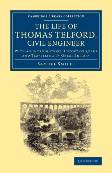 The Life Of Thomas Telford, Civil Engineer: With An Introductory History Of Roads And Travelling In Great Britain (Cambridge Library Collection - Technology)