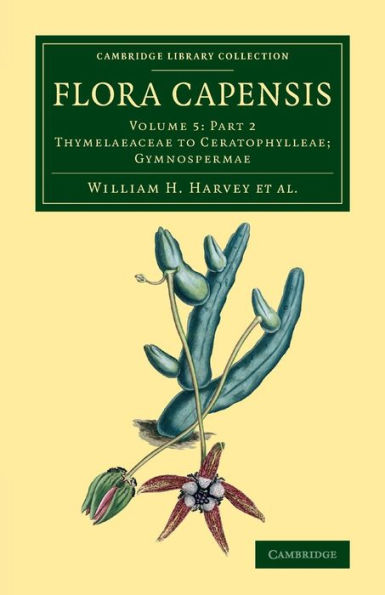 Flora Capensis: Being A Systematic Description Of The Plants Of The Cape Colony, Caffraria And Port Natal, And Neighbouring Territories (Cambridge ... - Botany And Horticulture) (Part 2)