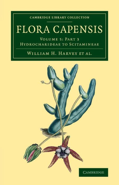 Flora Capensis: Being A Systematic Description Of The Plants Of The Cape Colony, Caffraria And Port Natal, And Neighbouring Territories (Cambridge ... - Botany And Horticulture) (Part 3)